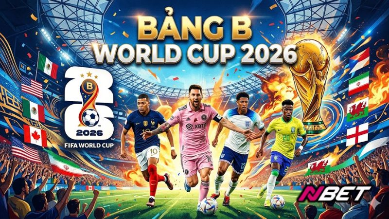 Bảng B World Cup 2026 – Nhận định và dự đoán kết quả