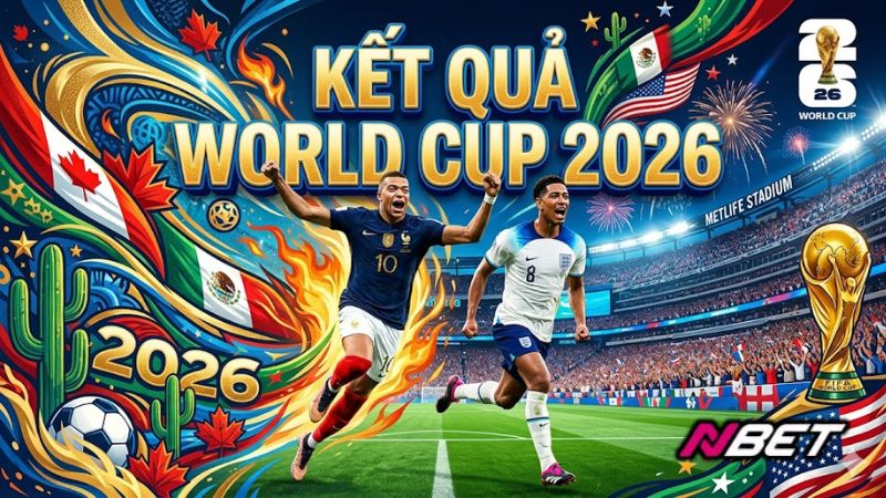 Kết quả World Cup 2026 – Cập nhật và dự đoán kết quả các trận đấu